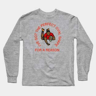 I've got the perfect oval shape for a reason. II Long Sleeve T-Shirt